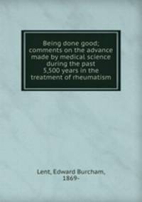 Being done good; comments on the advance made by medical science during the past 5,500 years in the treatment of rheumatism