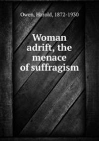 Woman adrift, the menace of suffragism
