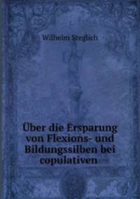 Uber die Ersparung von Flexions- und Bildungssilben bei copulativen .