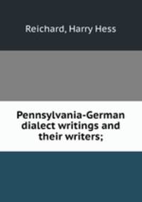Pennsylvania-German dialect writings and their writers;