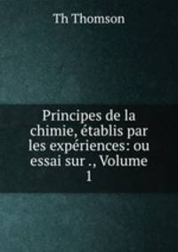 Principes de la chimie, etablis par les experiences: ou essai sur ., Volume 1