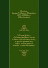 Life and letters of Alexander Hays, brevet colonel United States army, brigadier general and brevet major general United States volunteers