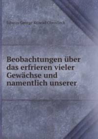 Beobachtungen uber das erfrieren vieler Gewachse und namentlich unserer .