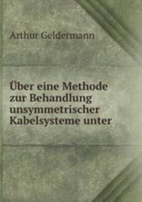 Uber eine Methode zur Behandlung unsymmetrischer Kabelsysteme unter .