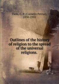 Outlines of the history of religion to the spread of the universal religions.