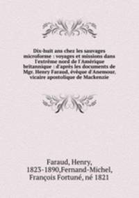 Dix-huit ans chez les sauvages microforme : voyages et missions dans l