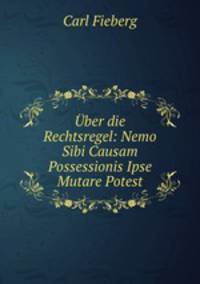 Uber die Rechtsregel: Nemo Sibi Causam Possessionis Ipse Mutare Potest.