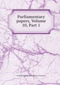 Parliamentary papers, Volume 10, Part 1