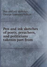 Pen and ink sketches of poets, preachers, and politicians takenin part from .