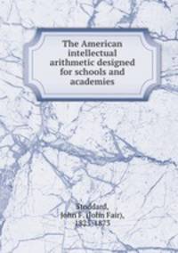 The American intellectual arithmetic designed for schools and academies