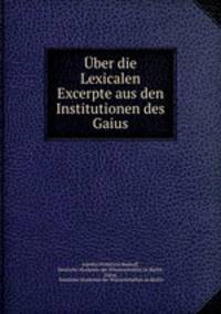 ber die Lexicalen Excerpte aus den Institutionen des Gaius