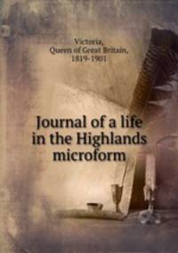 Journal of a life in the Highlands microform