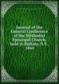 Journal of the General Conference of the Methodist Episcopal Church, held in Buffalo, N.Y., 1860.