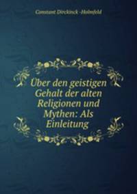 Uber den geistigen Gehalt der alten Religionen und Mythen: Als Einleitung .