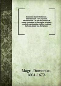 Dominici Macri Melitensis . Hierolexicon : sive, Sacrum dictionarium : in quo ecclesiastic? voces, earumque etymologi?, origines, symbola, c?remoni?, dubia, vocabula barbara, atque Sac. Scriptur?