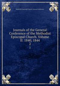 Journals of the General Conference of the Methodist Episcopal Church. Volume II. 1840, 1844. 2