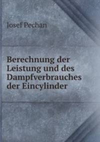 Berechnung der Leistung und des Dampfverbrauches der Eincylinder .