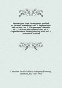 Instructions from the engineer in chief to the staff microform : no. 1, Explorations and surveys; no. 2, The purveyor