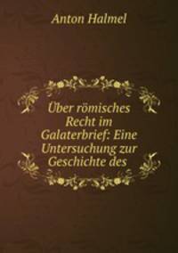 Uber romisches Recht im Galaterbrief: Eine Untersuchung zur Geschichte des .
