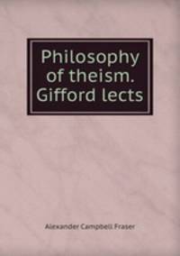 Philosophy of theism. Gifford lects