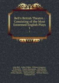 Bell`s British Theatre.: Consisting of the Most Esteemed English Plays. 1
