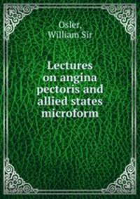 Lectures on angina pectoris and allied states microform