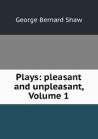 Plays: pleasant and unpleasant, Volume 1