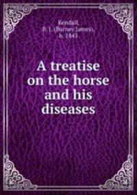 A treatise on the horse and his diseases
