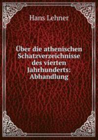 Uber die athenischen Schatzverzeichnisse des vierten Jahrhunderts: Abhandlung.