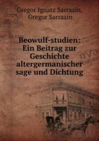 Beowulf-studien: Ein Beitrag zur Geschichte altergermanischer sage und Dichtung