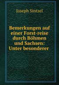 Bemerkungen auf einer Forst-reise durch Bohmen und Sachsen: Unter besonderer .