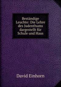 Bestandige Leuchte: Die Lehre des Judenthums dargestellt fur Schule und Haus