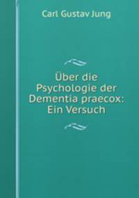 Uber die Psychologie der Dementia praecox: Ein Versuch