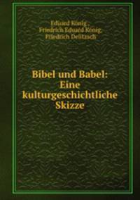 Bibel und Babel: Eine kulturgeschichtliche Skizze