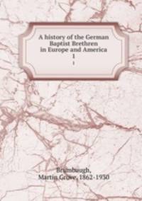 A history of the German Baptist Brethren in Europe and America. 1