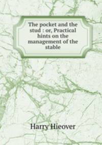The pocket and the stud : or, Practical hints on the management of the stable