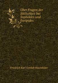 Uber Fragen der Sittlichkeit bei Sophokles und Euripides