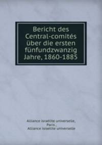 Bericht des Central-comites uber die ersten funfundzwanzig Jahre, 1860-1885