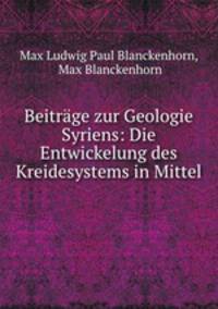 Beitrage zur Geologie Syriens: Die Entwickelung des Kreidesystems in Mittel .