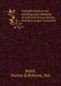 Valuable book on the handling and subduing of wild and vicious horses and their proper treatment