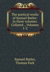The poetical works of Samuel Butler: In three volumes. Collated ., Volumes 1-2
