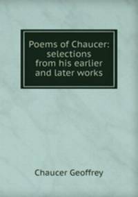 Poems of Chaucer: selections from his earlier and later works