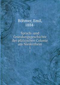 Sprach- und Grndungsgeschichte der pflzischen Colonie am Niederrhein. 1