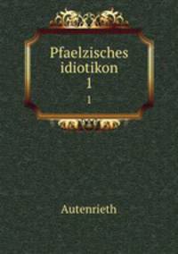 Pfaelzisches idiotikon. 1