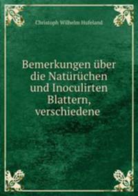 Bemerkungen uber die Naturuchen und Inoculirten Blattern, verschiedene .