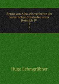 Benzo von Alba, ein verfechte der kaiserlichen Staatsidee unter Heinrich IV .. 6