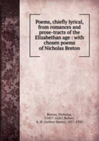 Poems, chiefly lyrical, from romances and prose-tracts of the Elizabethan age : with chosen poems of Nicholas Breton