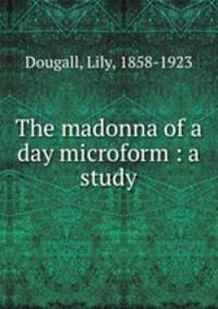 The madonna of a day microform : a study