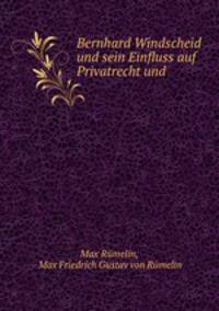 Bernhard Windscheid und sein Einfluss auf Privatrecht und .