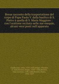 Breue racconto della trasportatione del corpo di Papa Paolo V. dalla basilica di S. Pietro a quella di S. Maria Maggiore : con l